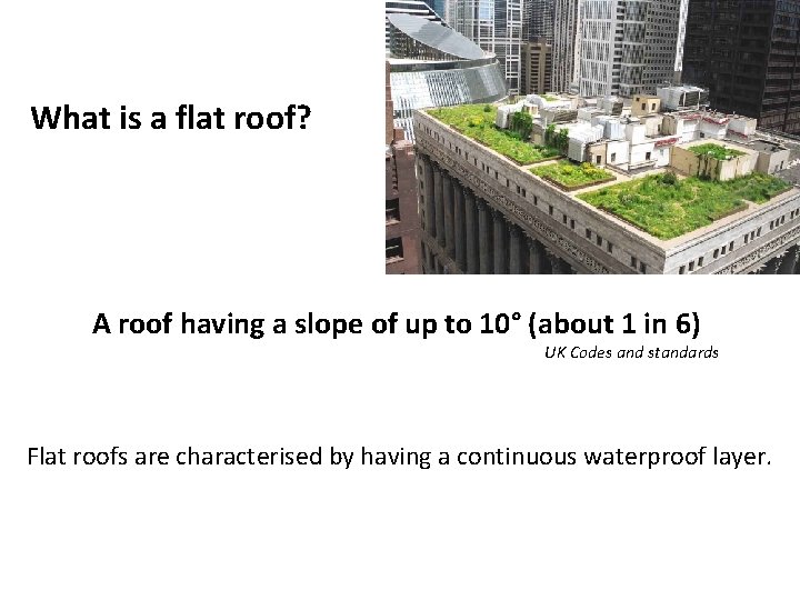 What is a flat roof? A roof having a slope of up to 10°