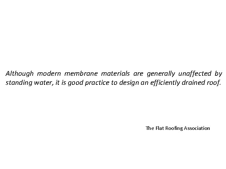 Although modern membrane materials are generally unaffected by standing water, it is good practice