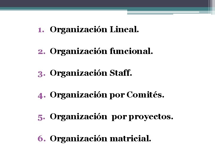 1. Organización Lineal. 2. Organización funcional. 3. Organización Staff. 4. Organización por Comités. 5.