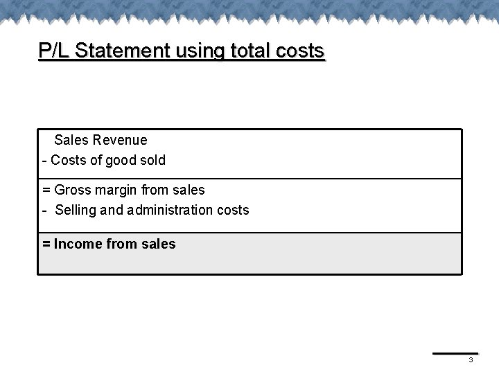 P/L Statement using total costs Sales Revenue - Costs of good sold = Gross