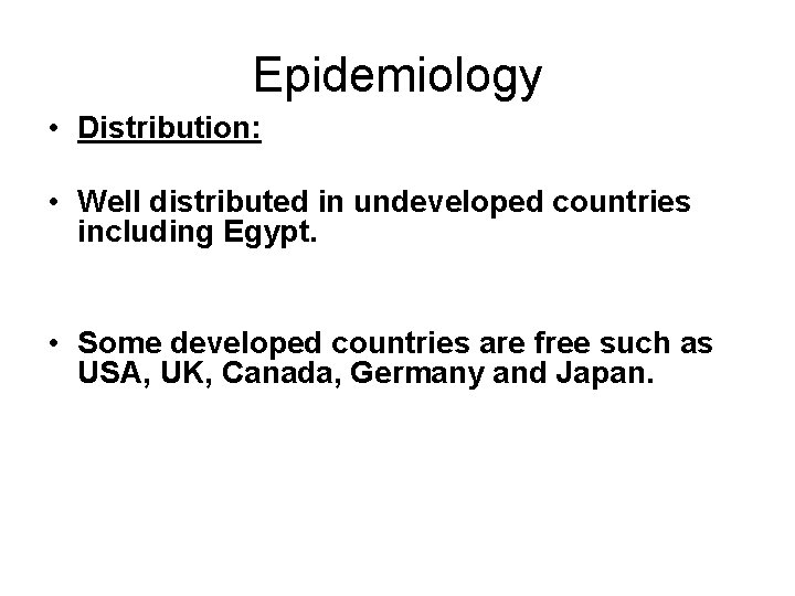 Epidemiology • Distribution: • Well distributed in undeveloped countries including Egypt. • Some developed