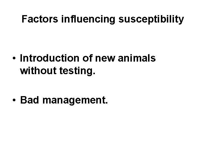 Factors influencing susceptibility • Introduction of new animals without testing. • Bad management. 