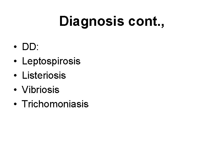 Diagnosis cont. , • • • DD: Leptospirosis Listeriosis Vibriosis Trichomoniasis 