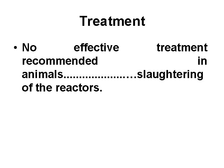 Treatment • No effective treatment recommended in animals. . . . . …slaughtering of