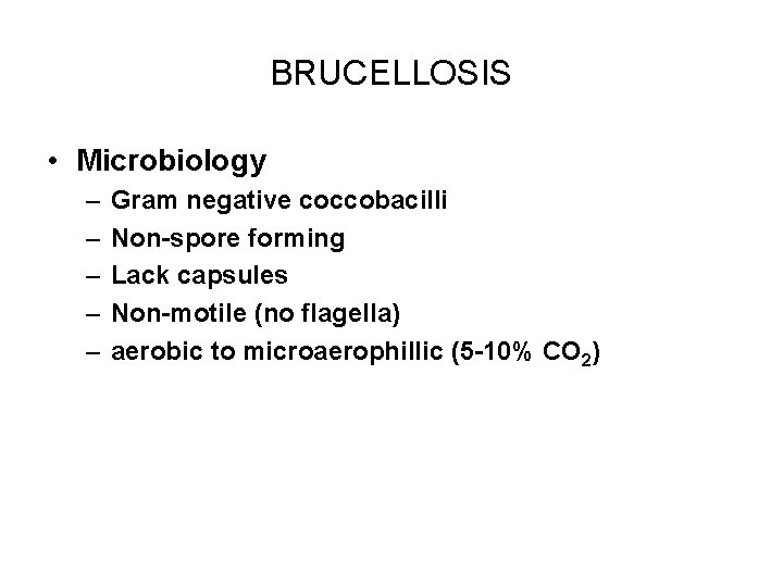 BRUCELLOSIS • Microbiology – – – Gram negative coccobacilli Non-spore forming Lack capsules Non-motile