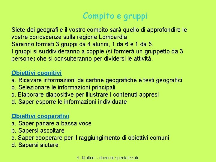 Compito e gruppi Siete dei geografi e il vostro compito sarà quello di approfondire