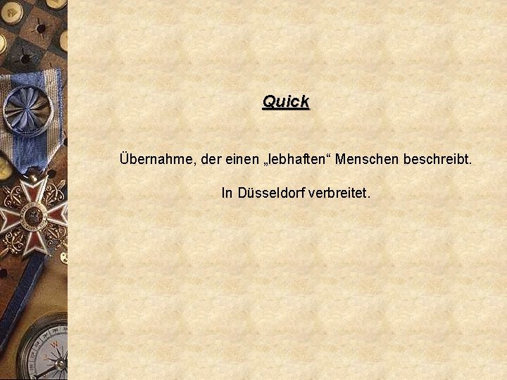 Quick Übernahme, der einen „lebhaften“ Menschen beschreibt. In Düsseldorf verbreitet. 