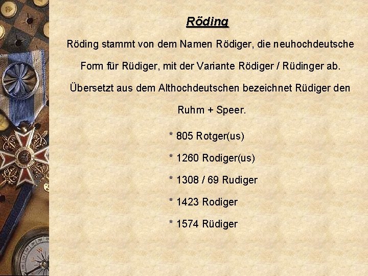 Röding stammt von dem Namen Rödiger, die neuhochdeutsche Form für Rüdiger, mit der Variante