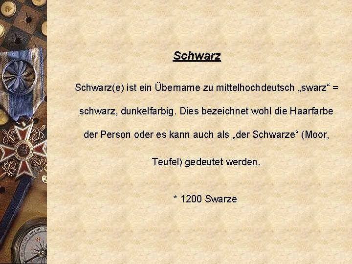 Schwarz(e) ist ein Übername zu mittelhochdeutsch „swarz“ = schwarz, dunkelfarbig. Dies bezeichnet wohl die