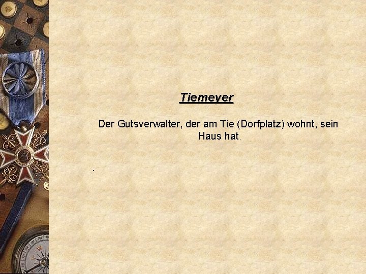 Tiemeyer Der Gutsverwalter, der am Tie (Dorfplatz) wohnt, sein Haus hat. . 