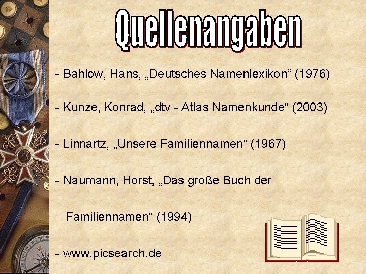 - Bahlow, Hans, „Deutsches Namenlexikon“ (1976) - Kunze, Konrad, „dtv - Atlas Namenkunde“ (2003)