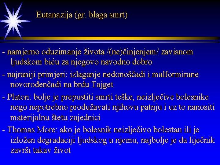  Eutanazija (gr. blaga smrt) - namjerno oduzimanje života /(ne)činjenjem/ zavisnom ljudskom biću za