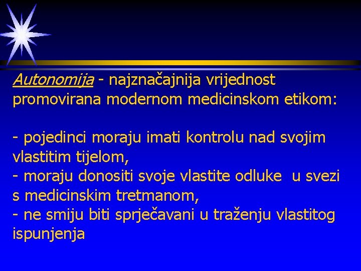 Autonomija - najznačajnija vrijednost promovirana modernom medicinskom etikom: - pojedinci moraju imati kontrolu nad