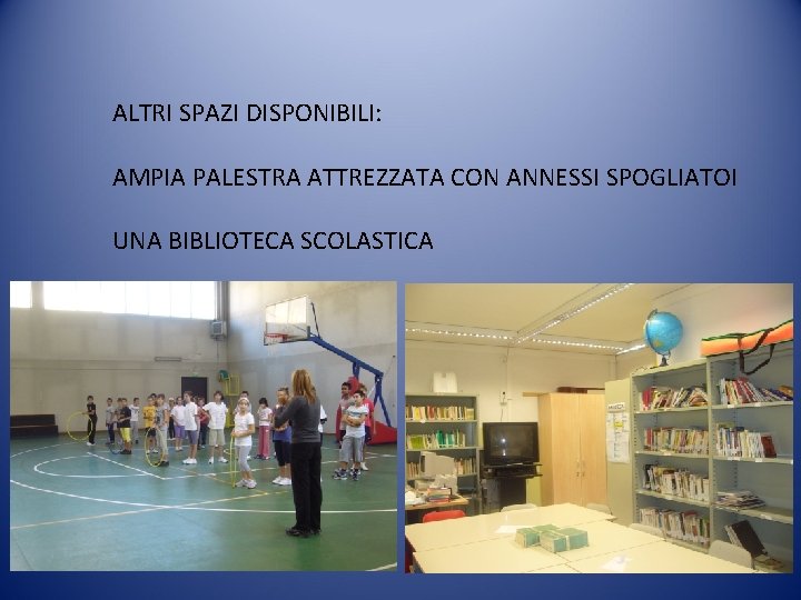 ALTRI SPAZI DISPONIBILI: AMPIA PALESTRA ATTREZZATA CON ANNESSI SPOGLIATOI UNA BIBLIOTECA SCOLASTICA 