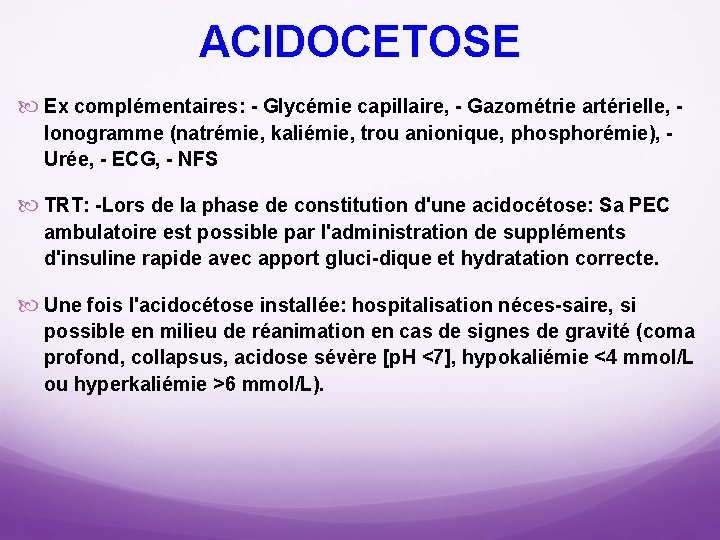 ACIDOCETOSE Ex complémentaires: Glycémie capillaire, Gazométrie artérielle, Ionogramme (natrémie, kaliémie, trou anionique, phosphorémie), Urée,