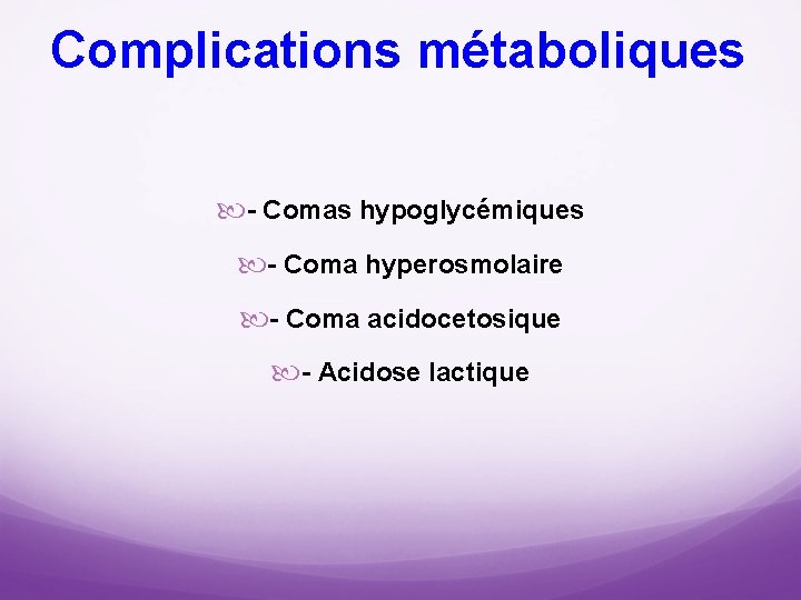 Complications métaboliques Comas hypoglycémiques Coma hyperosmolaire Coma acidocetosique Acidose lactique 