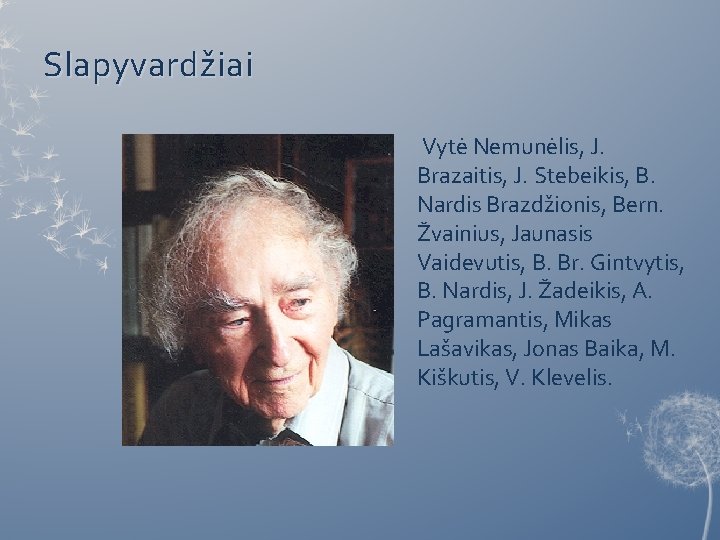 Slapyvardžiai Vytė Nemunėlis, J. Brazaitis, J. Stebeikis, B. Nardis Brazdžionis, Bern. Žvainius, Jaunasis Vaidevutis,