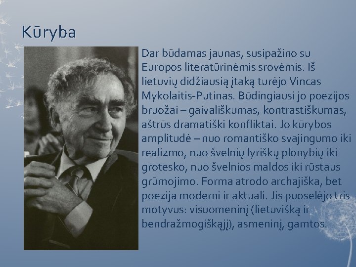 Kūryba Dar būdamas jaunas, susipažino su Europos literatūrinėmis srovėmis. Iš lietuvių didžiausią įtaką turėjo