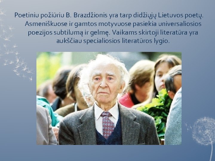 Poetiniu požiūriu B. Brazdžionis yra tarp didžiųjų Lietuvos poetų. Asmeniškuose ir gamtos motyvuose pasiekia