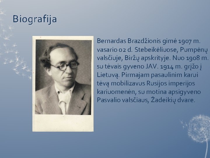 Biografija Bernardas Brazdžionis gimė 1907 m. vasario 02 d. Stebeikėliuose, Pumpėnų valsčiuje, Biržų apskrityje.