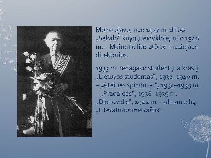 Mokytojavo, nuo 1937 m. dirbo „Sakalo“ knygų leidykloje, nuo 1940 m. – Maironio literatūros