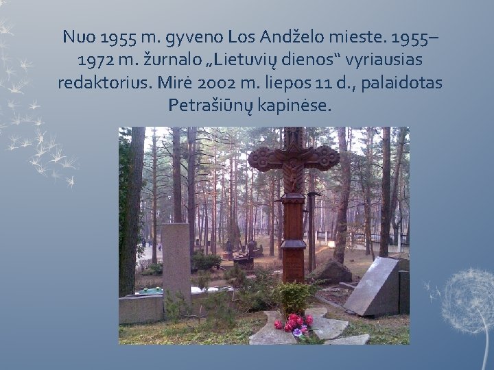 Nuo 1955 m. gyveno Los Andželo mieste. 1955– 1972 m. žurnalo „Lietuvių dienos“ vyriausias