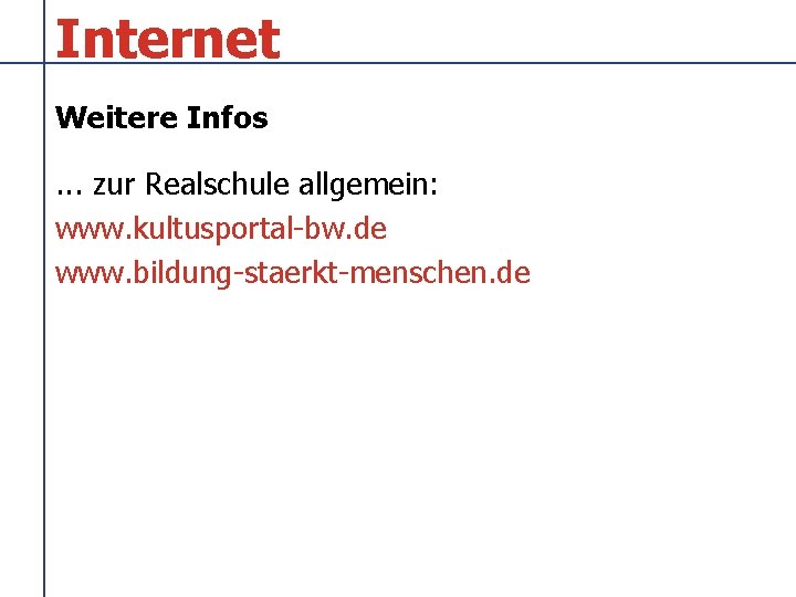 Internet Weitere Infos. . . zur Realschule allgemein: www. kultusportal-bw. de www. bildung-staerkt-menschen. de