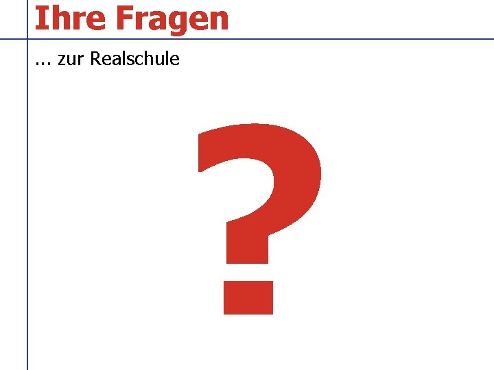 Ihre Fragen. . . zur Realschule ? 