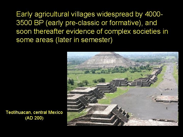 Early agricultural villages widespread by 40003500 BP (early pre-classic or formative), and soon thereafter