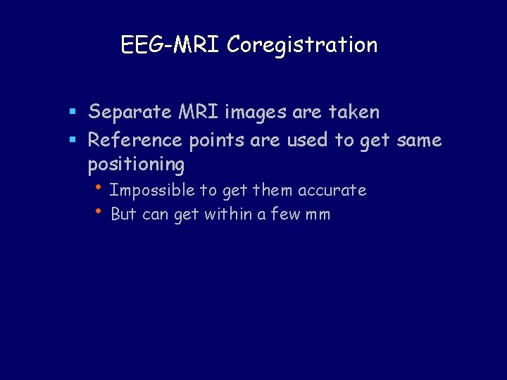 EEG-MRI Coregistration § Separate MRI images are taken § Reference points are used to