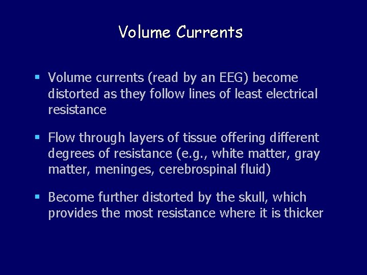 Volume Currents § Volume currents (read by an EEG) become distorted as they follow
