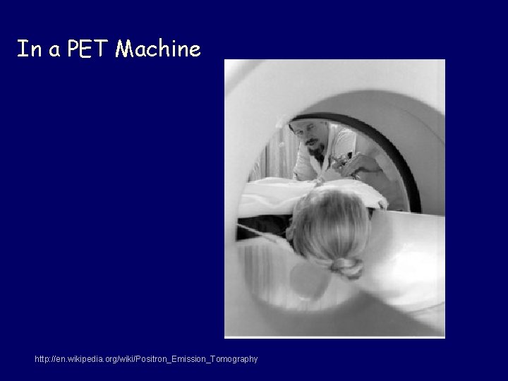In a PET Machine http: //en. wikipedia. org/wiki/Positron_Emission_Tomography 