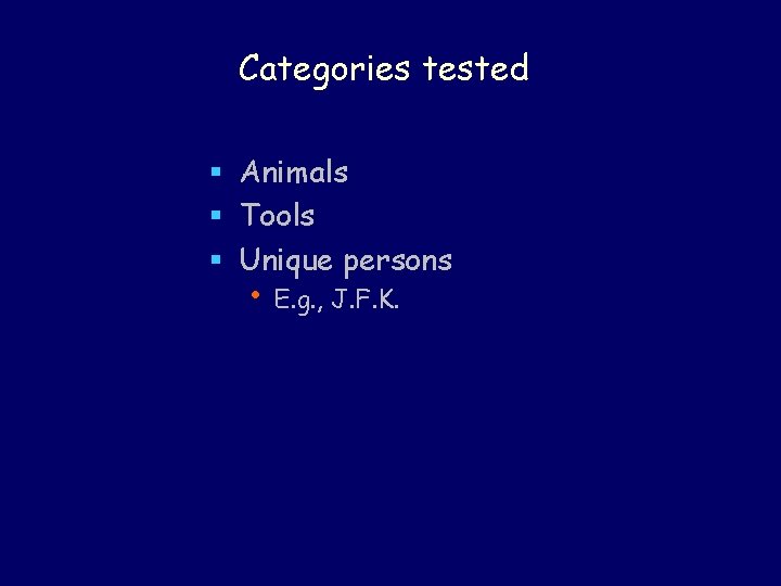 Categories tested § Animals § Tools § Unique persons • E. g. , J.