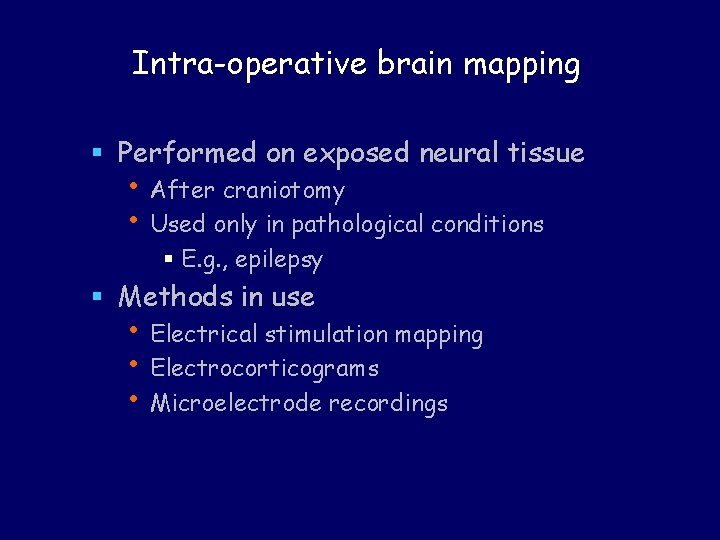 Intra-operative brain mapping § Performed on exposed neural tissue • After craniotomy • Used