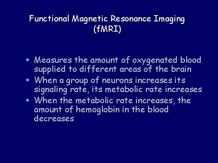 Functional Magnetic Resonance Imaging (f. MRI) § Measures the amount of oxygenated blood supplied