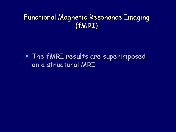 Functional Magnetic Resonance Imaging (f. MRI) § The f. MRI results are superimposed on