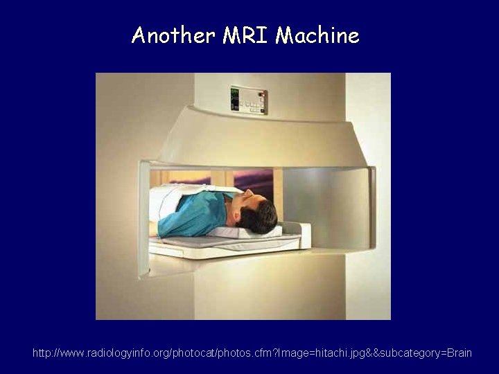 Another MRI Machine http: //www. radiologyinfo. org/photocat/photos. cfm? Image=hitachi. jpg&&subcategory=Brain 