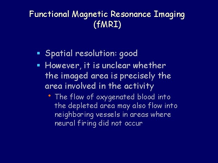 Functional Magnetic Resonance Imaging (f. MRI) § Spatial resolution: good § However, it is