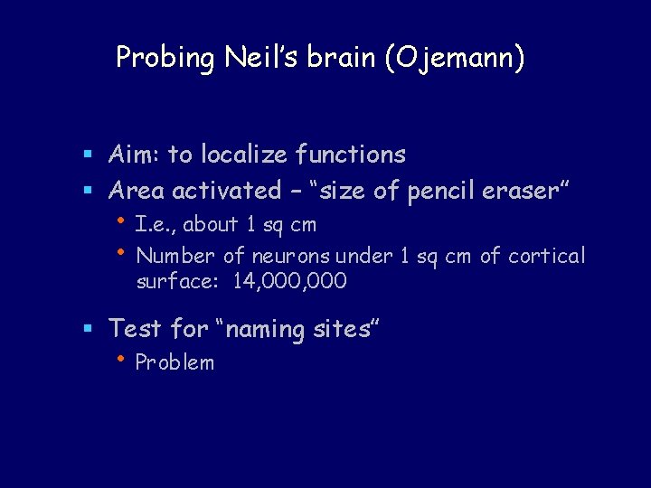 Probing Neil’s brain (Ojemann) § Aim: to localize functions § Area activated – “size