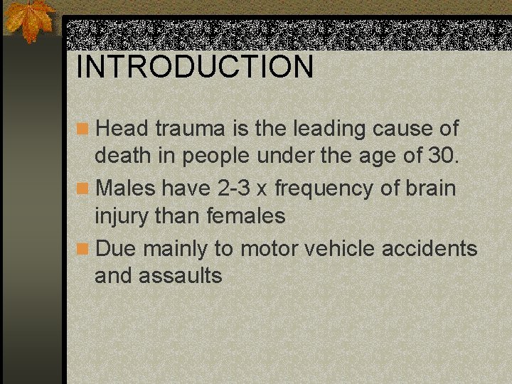 INTRODUCTION n Head trauma is the leading cause of death in people under the