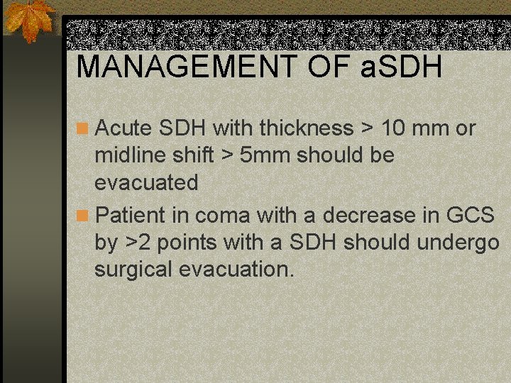 MANAGEMENT OF a. SDH n Acute SDH with thickness > 10 mm or midline