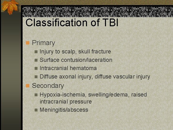 Classification of TBI n Primary n Injury to scalp, skull fracture n Surface contusion/laceration