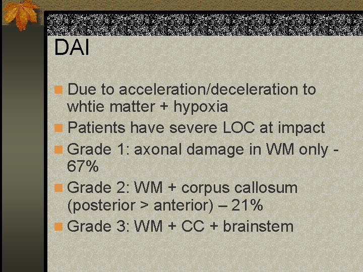 DAI n Due to acceleration/deceleration to whtie matter + hypoxia n Patients have severe