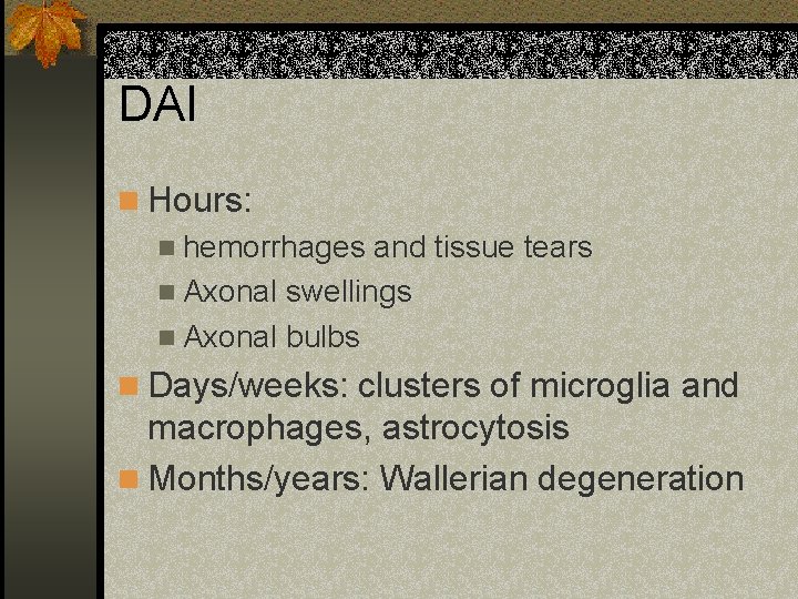 DAI n Hours: n hemorrhages and tissue tears n Axonal swellings n Axonal bulbs