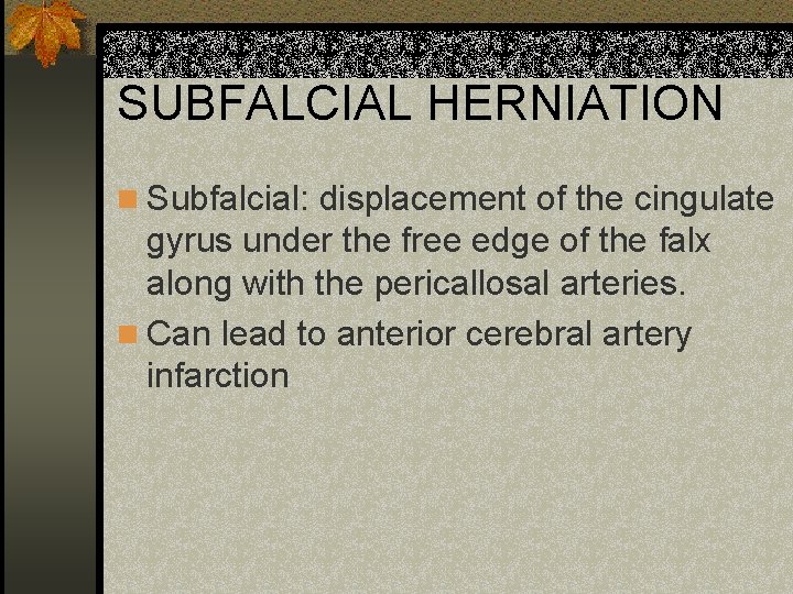 SUBFALCIAL HERNIATION n Subfalcial: displacement of the cingulate gyrus under the free edge of