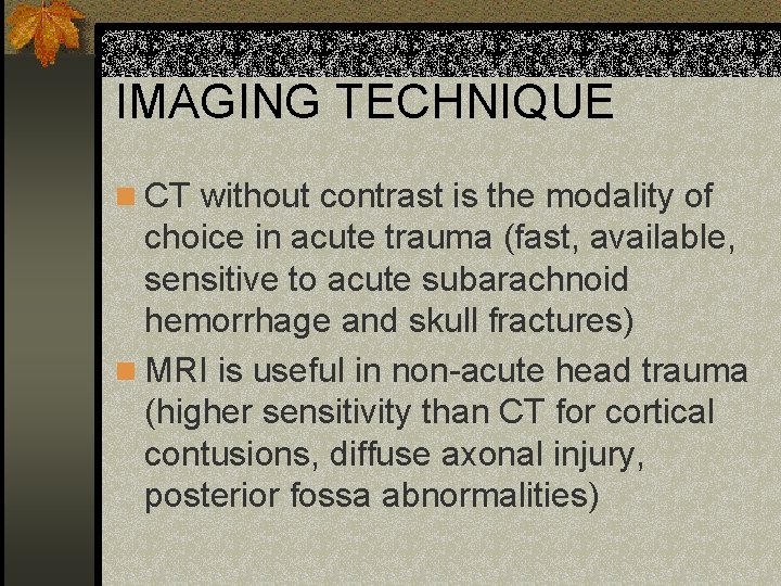 IMAGING TECHNIQUE n CT without contrast is the modality of choice in acute trauma