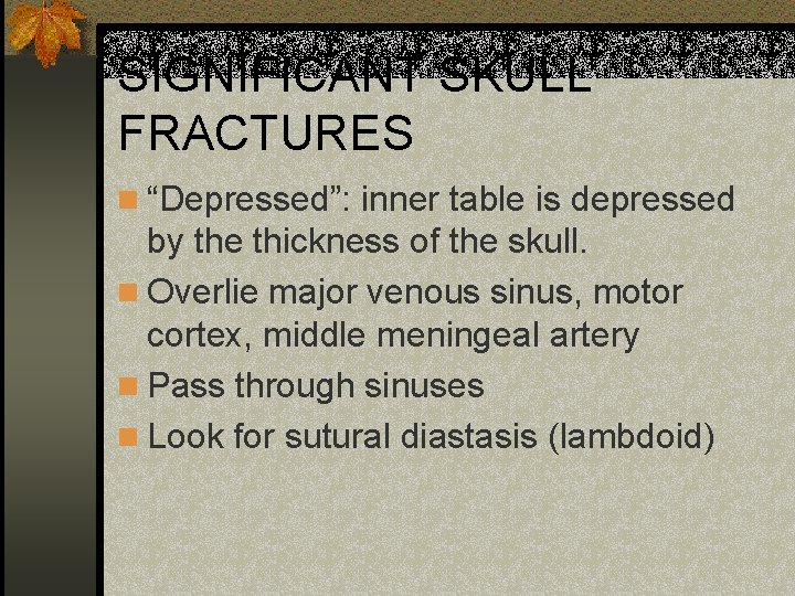 SIGNIFICANT SKULL FRACTURES n “Depressed”: inner table is depressed by the thickness of the