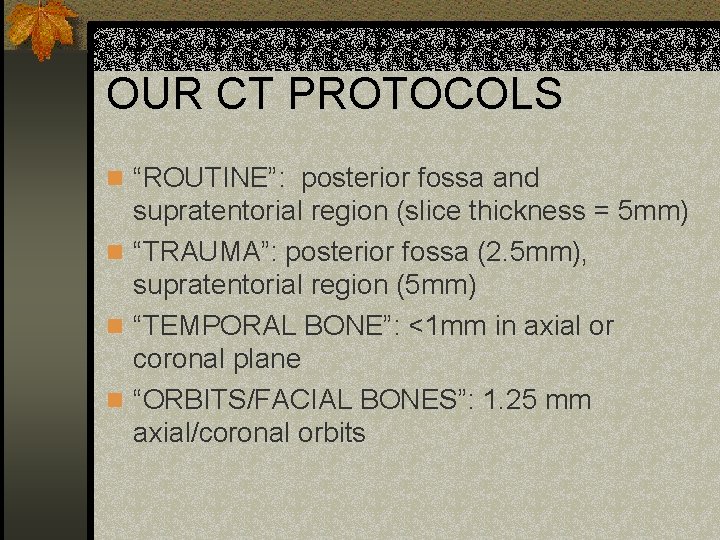 OUR CT PROTOCOLS n “ROUTINE”: posterior fossa and supratentorial region (slice thickness = 5