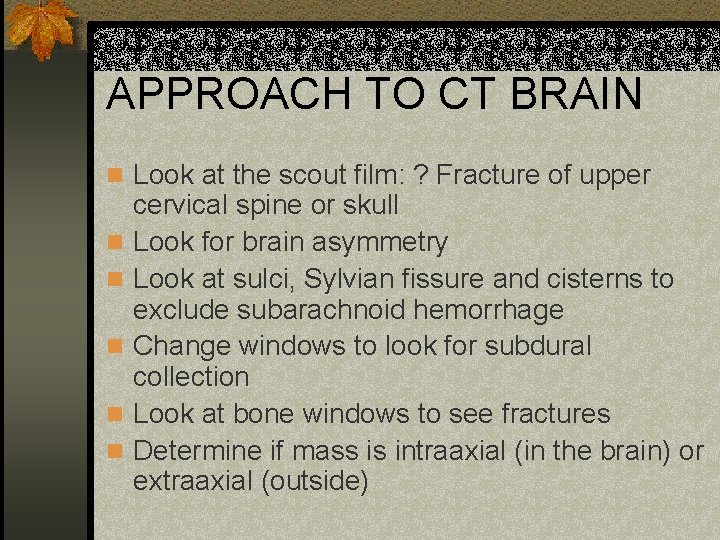 APPROACH TO CT BRAIN n Look at the scout film: ? Fracture of upper