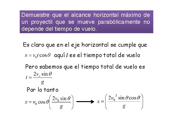 Demuestre que el alcance horizontal máximo de un proyectil que se mueve parabólicamente no